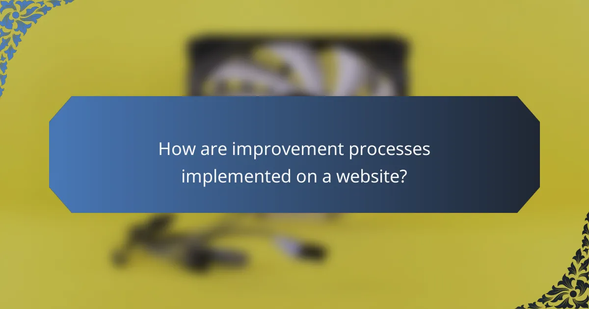 How are improvement processes implemented on a website?