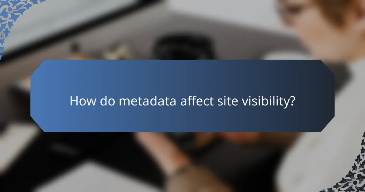 How do metadata affect site visibility?