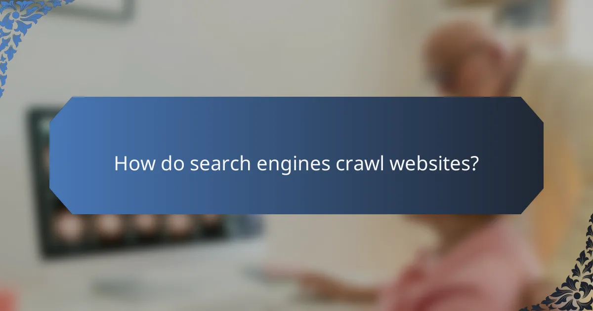 How do search engines crawl websites?