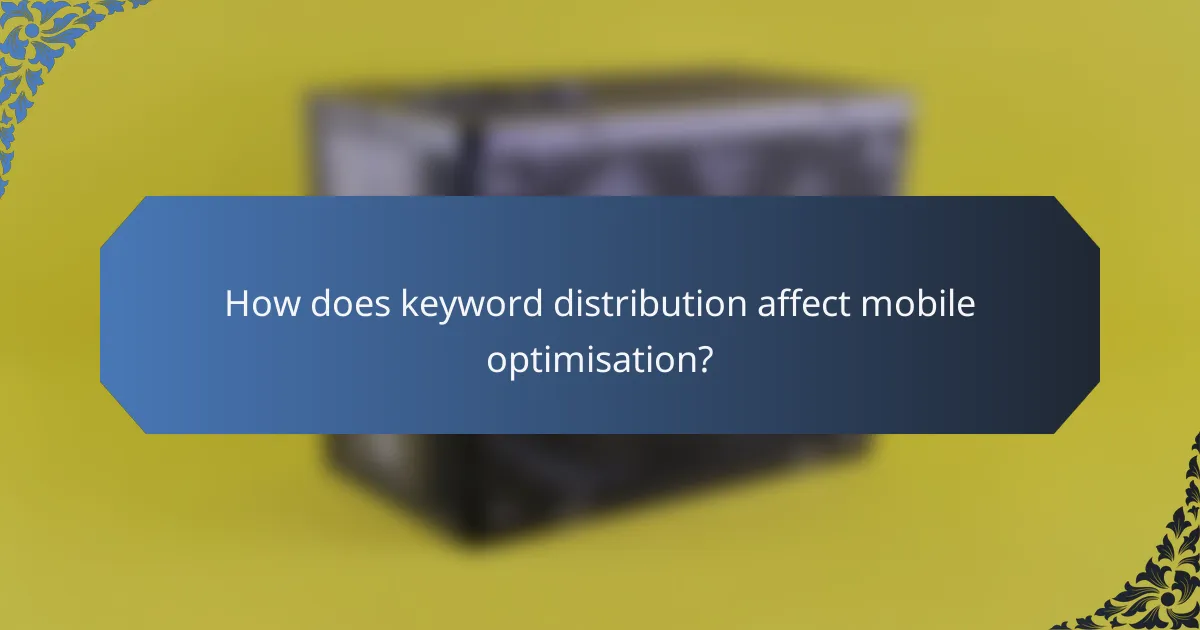 How does keyword distribution affect mobile optimisation?