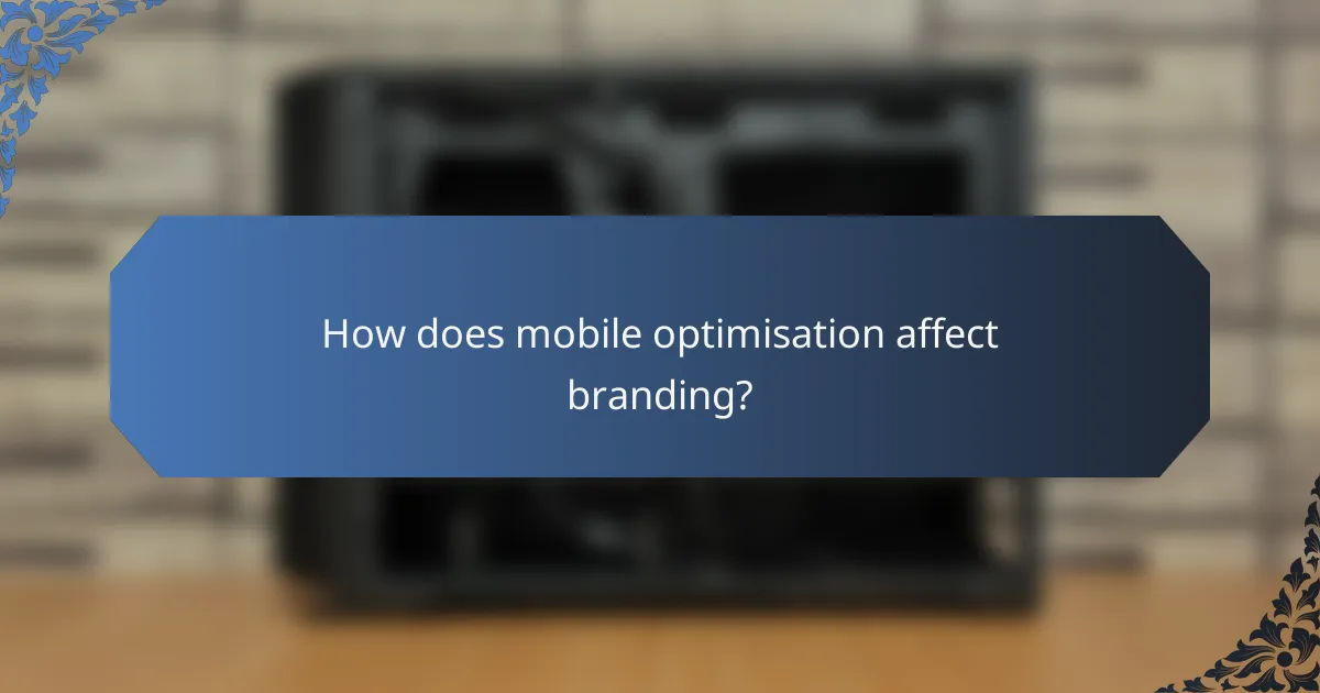 How does mobile optimisation affect branding?