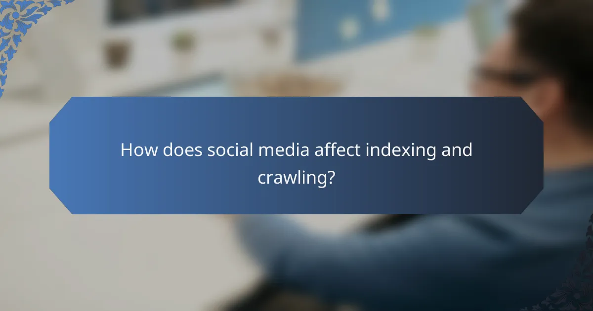 How does social media affect indexing and crawling?