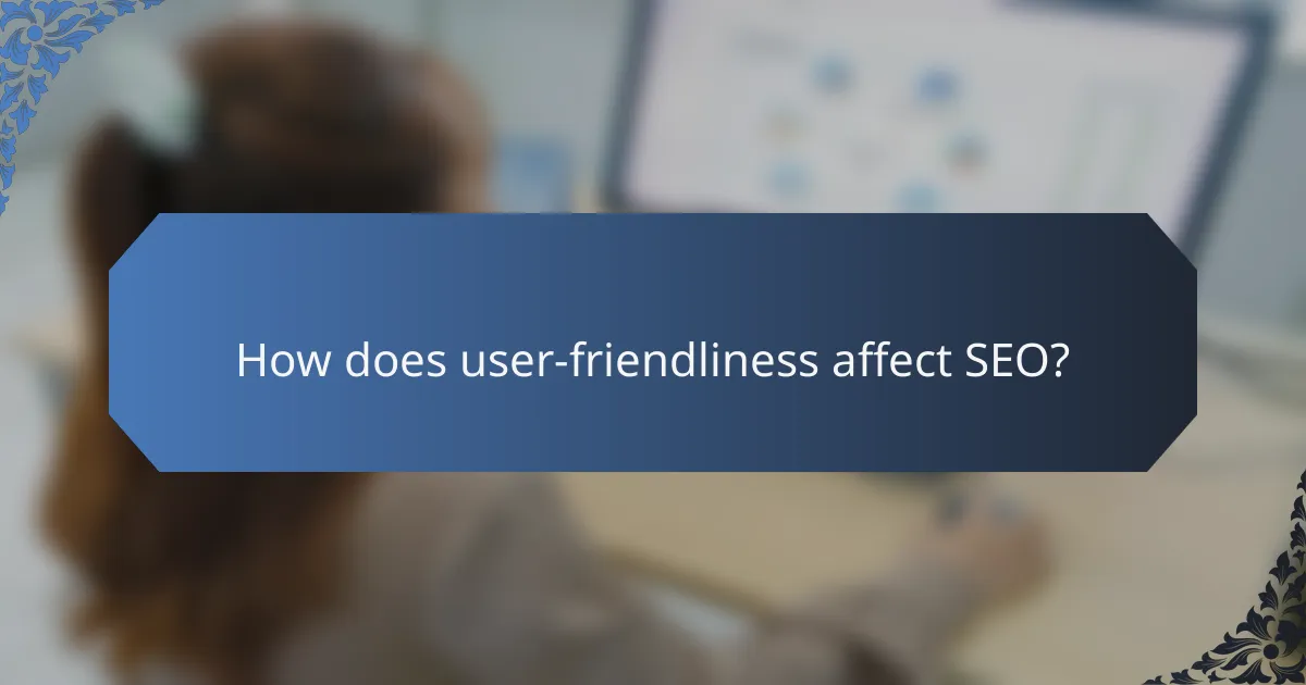 How does user-friendliness affect SEO?