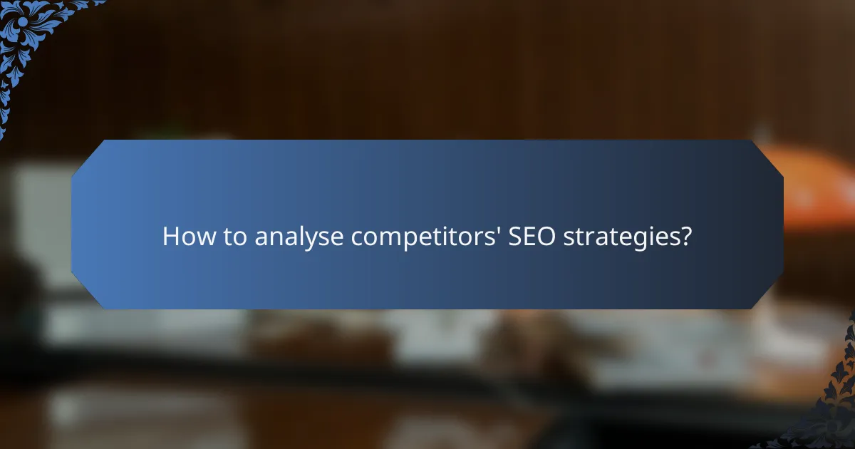 How to analyse competitors' SEO strategies?