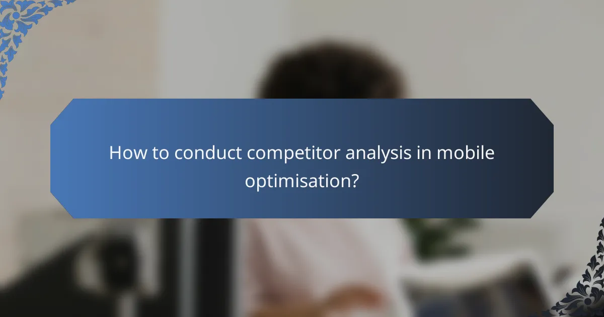 How to conduct competitor analysis in mobile optimisation?