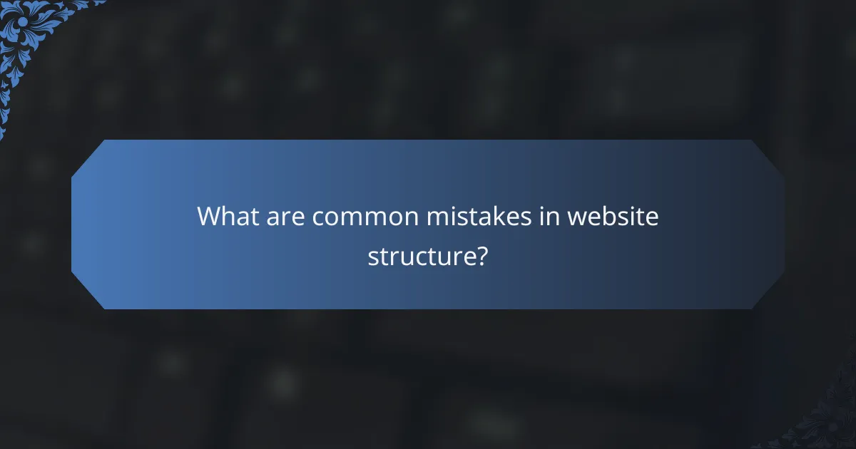 What are common mistakes in website structure?