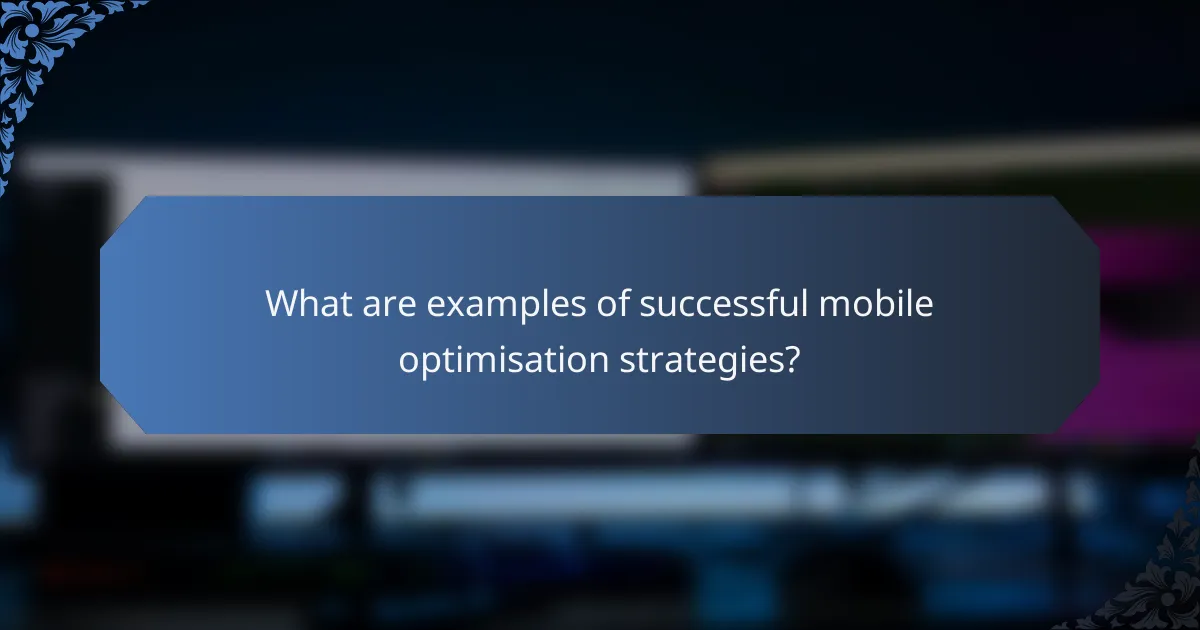What are examples of successful mobile optimisation strategies?