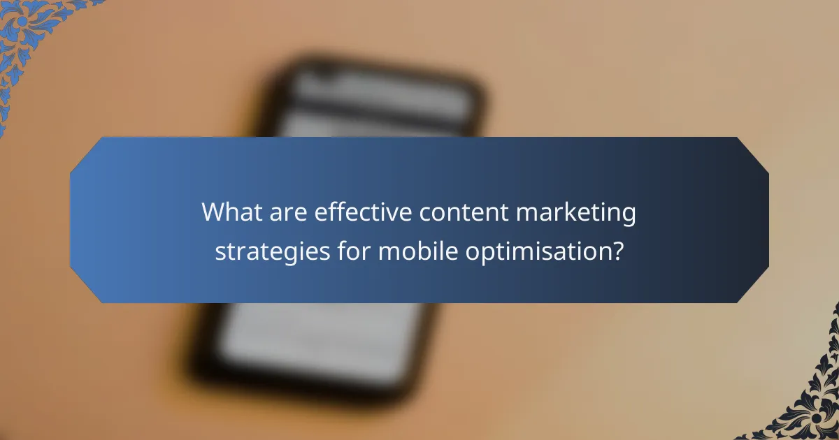 What are effective content marketing strategies for mobile optimisation?