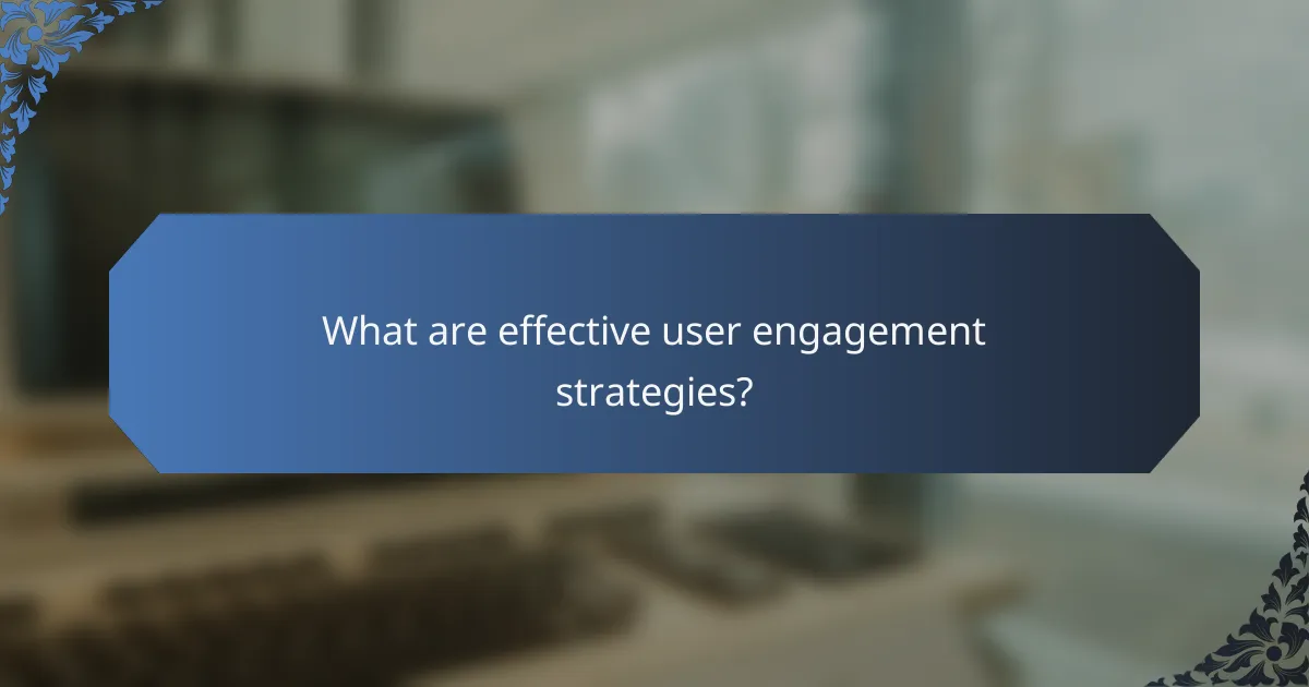What are effective user engagement strategies?