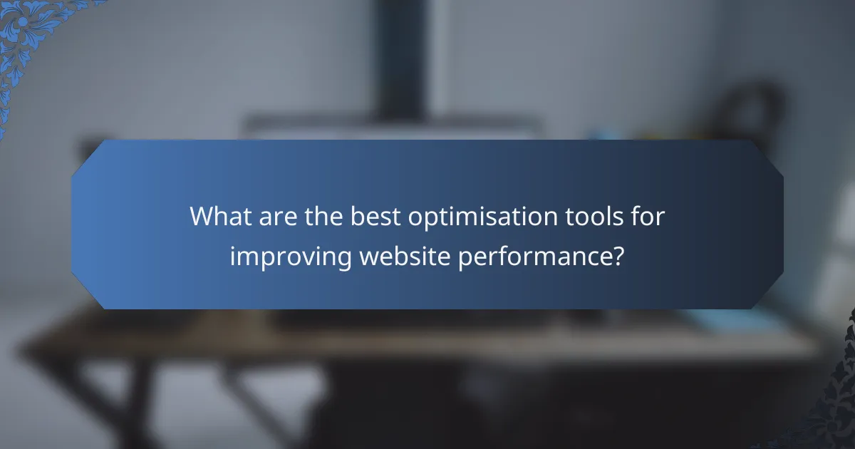What are the best optimisation tools for improving website performance?