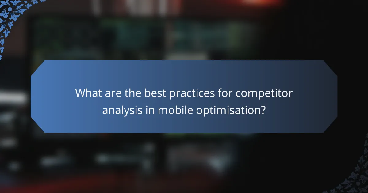 What are the best practices for competitor analysis in mobile optimisation?