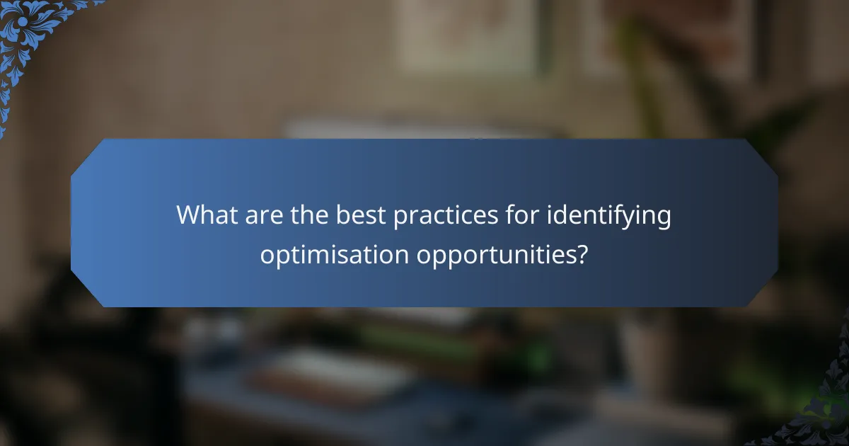 What are the best practices for identifying optimisation opportunities?