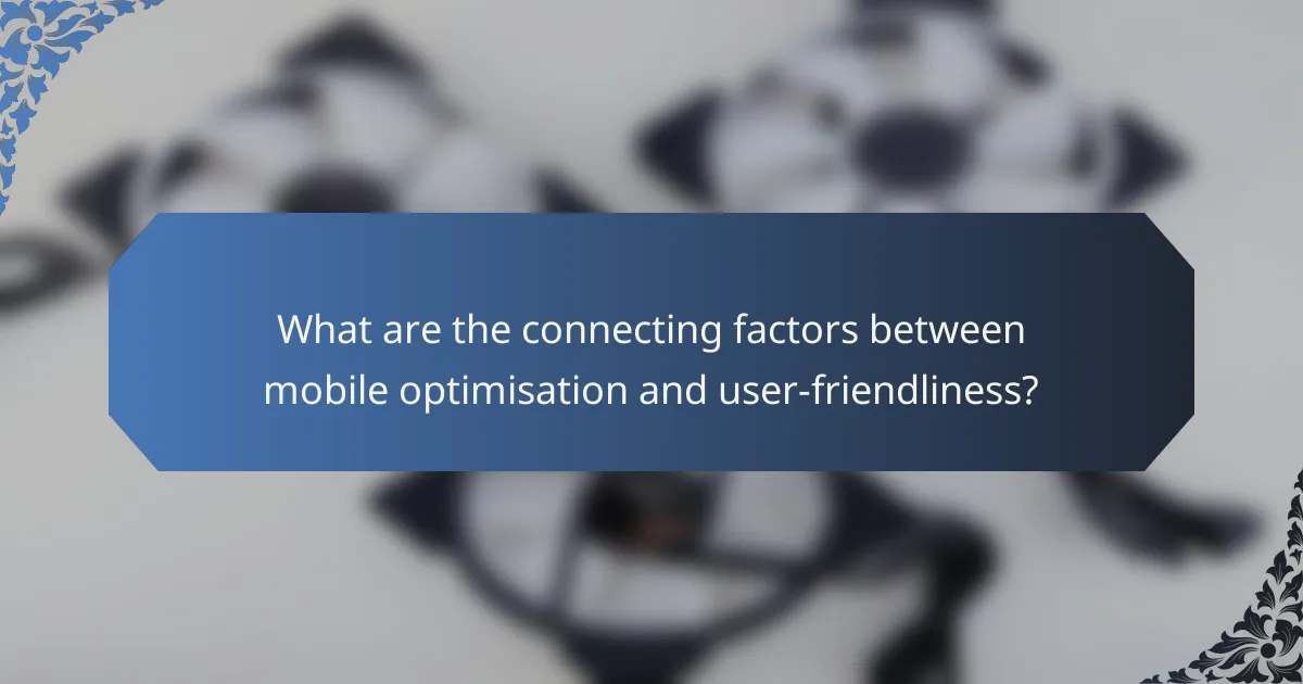 What are the connecting factors between mobile optimisation and user-friendliness?