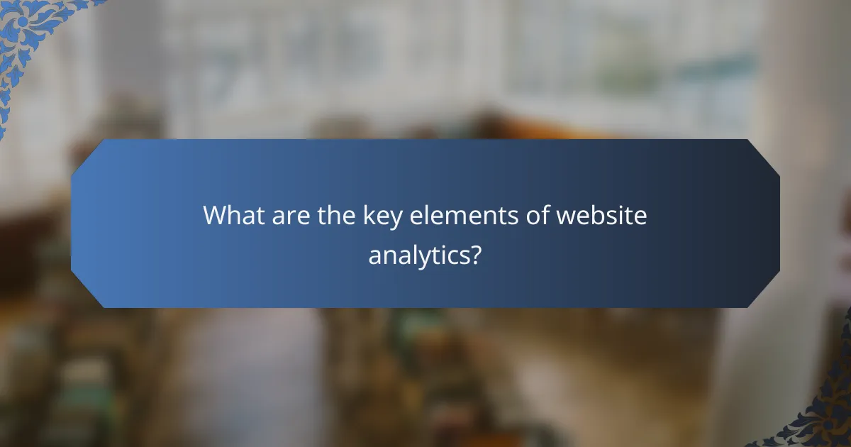 What are the key elements of website analytics?