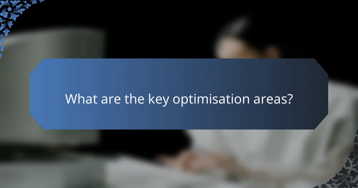 What are the key optimisation areas?
