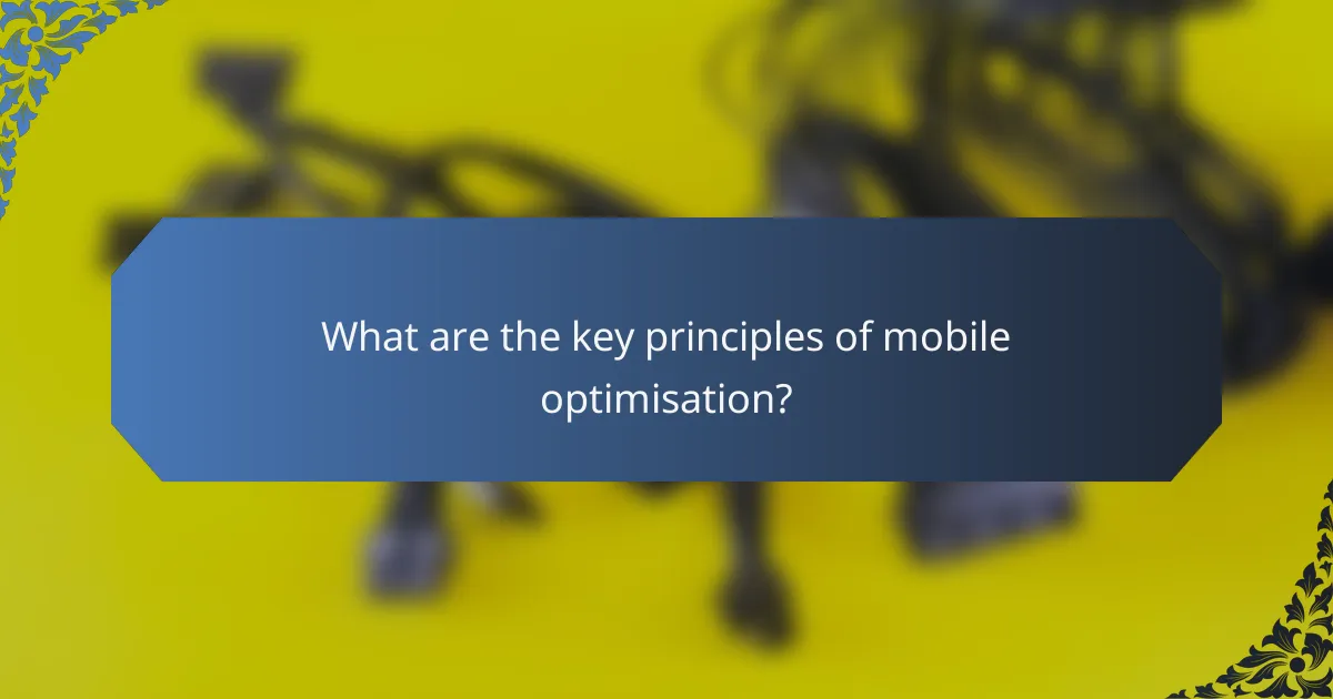 What are the key principles of mobile optimisation?