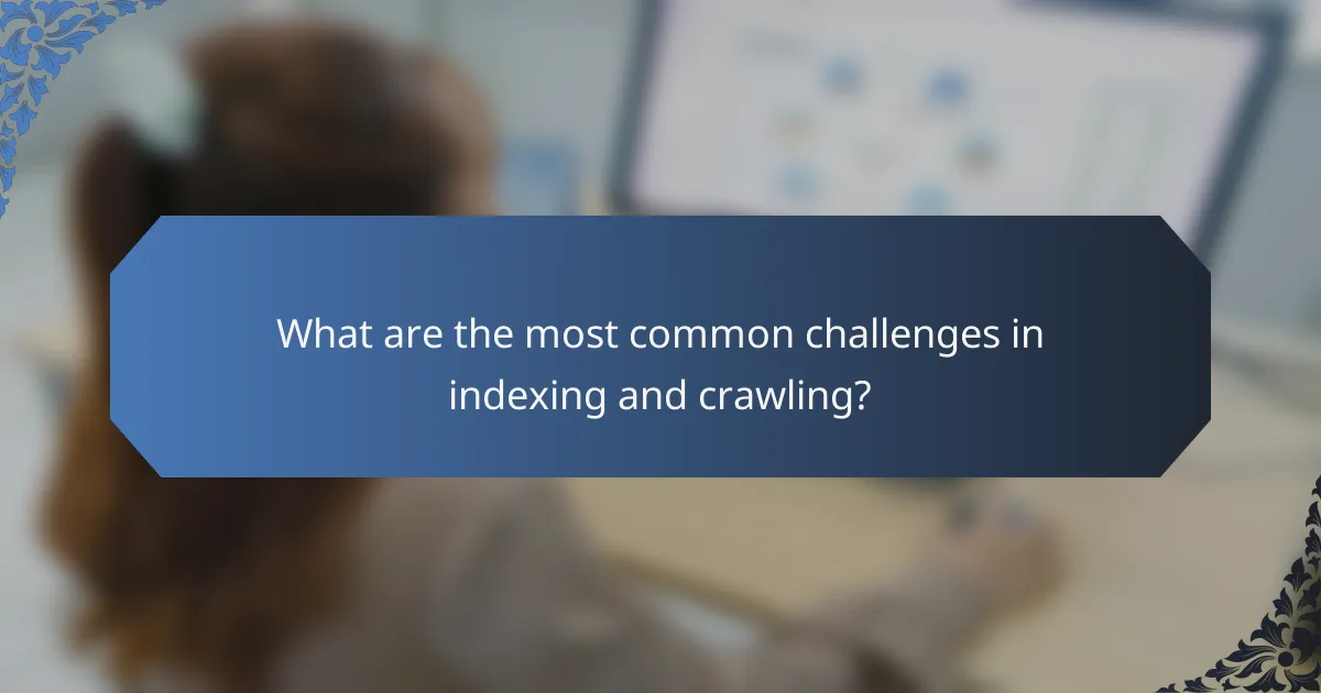 What are the most common challenges in indexing and crawling?