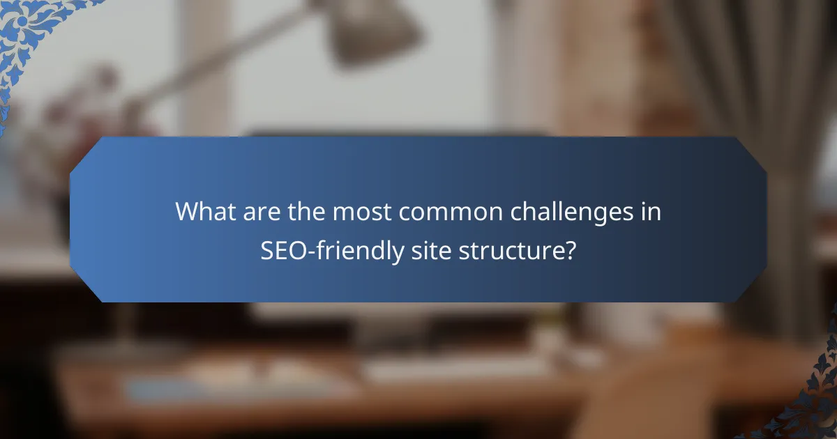 What are the most common challenges in SEO-friendly site structure?