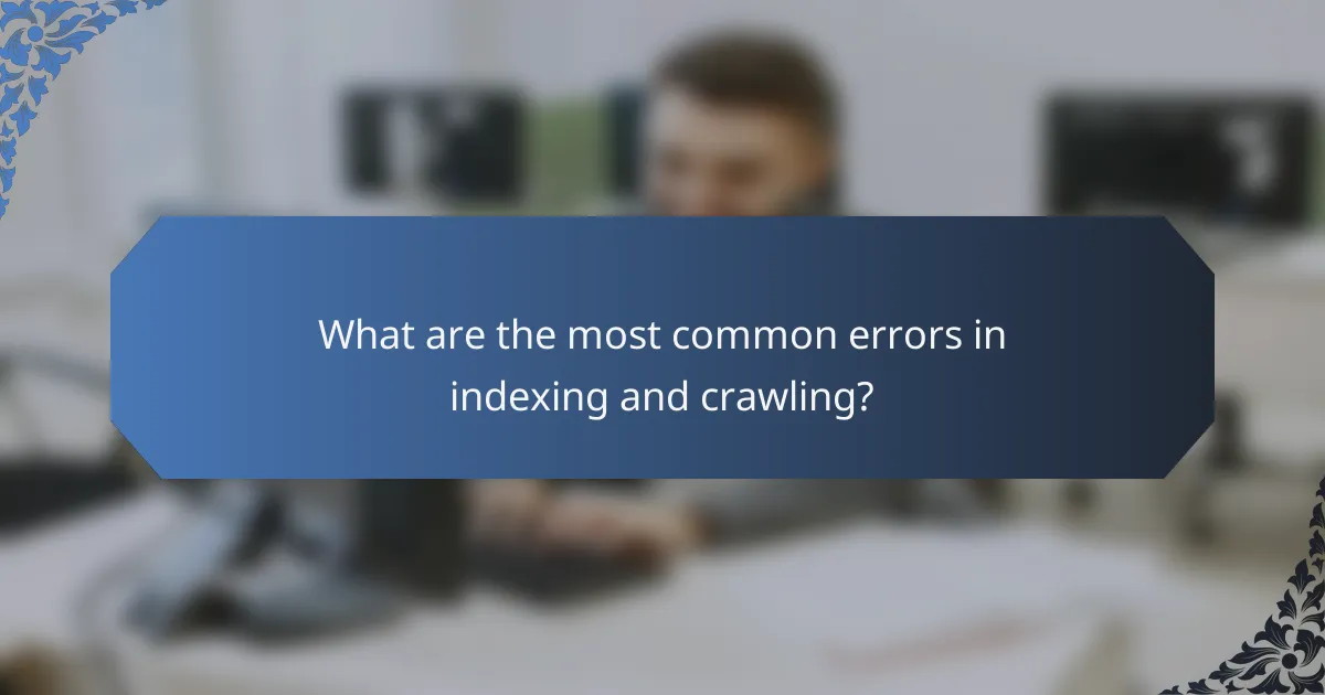 What are the most common errors in indexing and crawling?