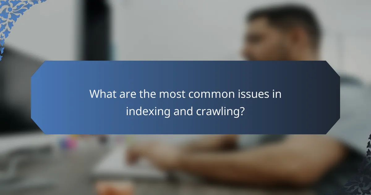What are the most common issues in indexing and crawling?