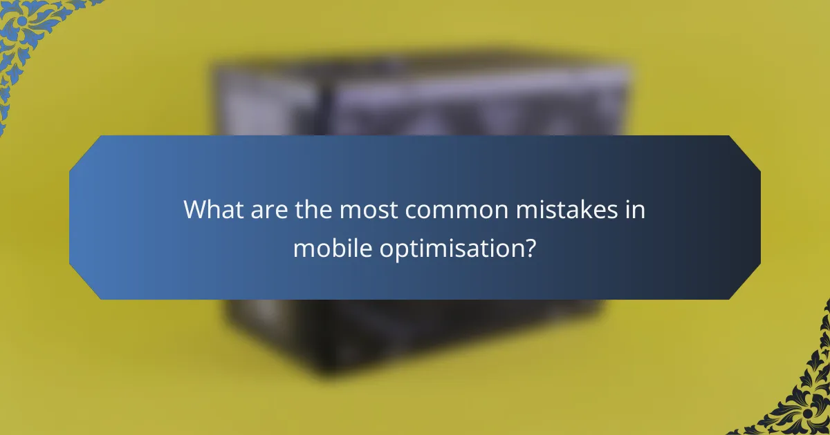 What are the most common mistakes in mobile optimisation?