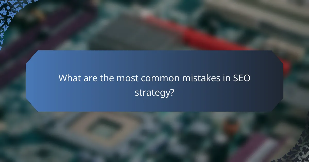 What are the most common mistakes in SEO strategy?
