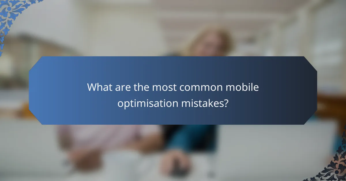 What are the most common mobile optimisation mistakes?