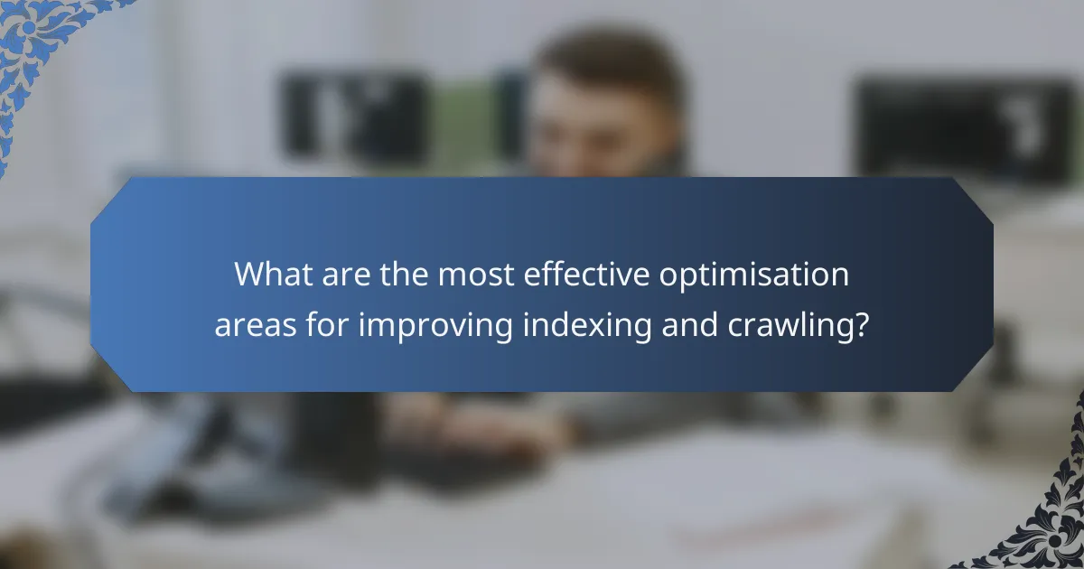 What are the most effective optimisation areas for improving indexing and crawling?