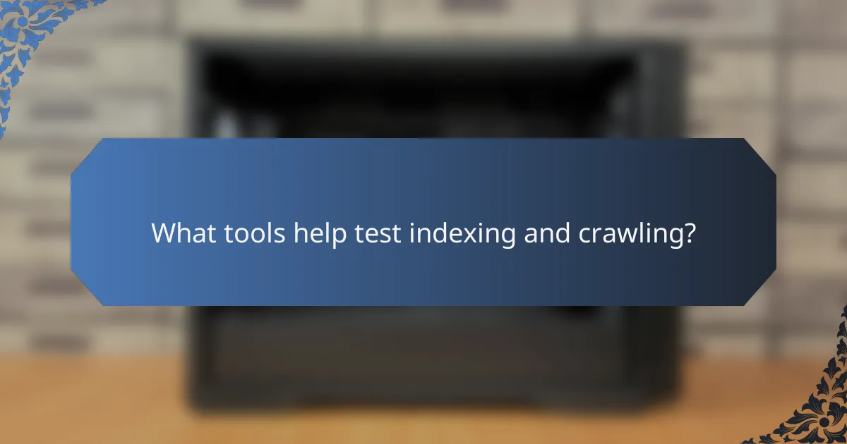 What tools help test indexing and crawling?